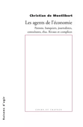 Couverture du produit · Les agents de l'économie : Patrons, banquiers, journalistes, consultants, élus. Rivaux et complices