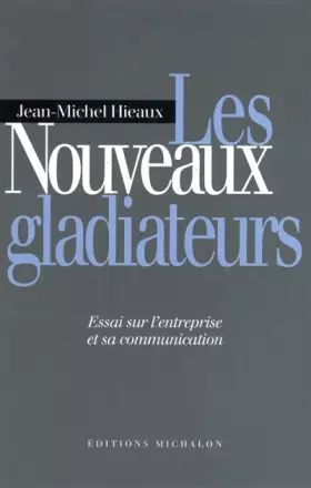 Couverture du produit · Les Nouveaux Gladiateurs : Essai sur l'entreprise et sa communication