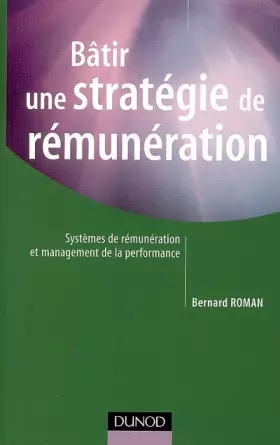 Couverture du produit · Bâtir une stratégie de rémunérations : Systèmes de rémunérations globales, variables, collectives