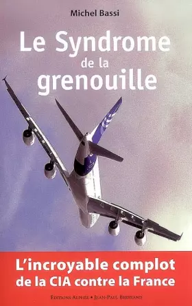 Couverture du produit · Le Syndrome de la Grenouille : l'incroyable complot de la CIA contre la France
