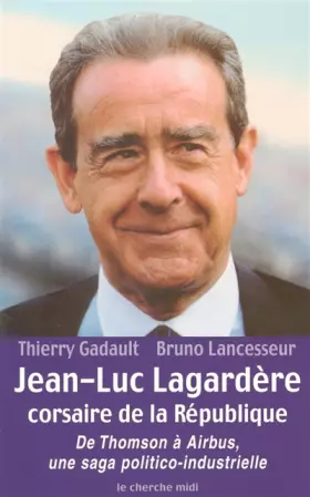Couverture du produit · Jean-Luc Lagardère corsaire de la République : De Thomson à Airbus, une saga politico-industrielle