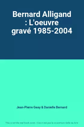 Couverture du produit · Bernard Alligand : L'oeuvre gravé 1985-2004