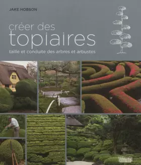 Couverture du produit · Créer des topiaires: taille et conduite des arbres et arbustes