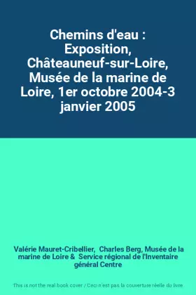 Couverture du produit · Chemins d'eau : Exposition, Châteauneuf-sur-Loire, Musée de la marine de Loire, 1er octobre 2004-3 janvier 2005