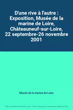 Couverture du produit · D'une rive à l'autre : Exposition, Musée de la marine de Loire, Châteauneuf-sur-Loire, 22 septembre-26 novembre 2001