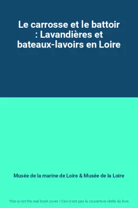 Couverture du produit · Le carrosse et le battoir : Lavandières et bateaux-lavoirs en Loire