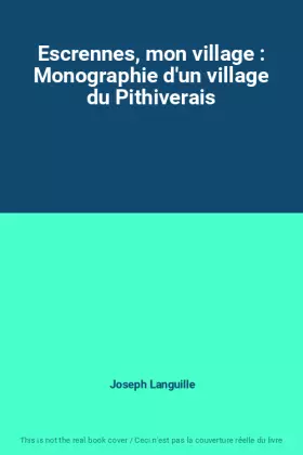 Couverture du produit · Escrennes, mon village : Monographie d'un village du Pithiverais