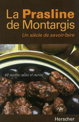 Couverture du produit · La prasline de Montargis, un siècle de savoir-faire : 60 recettes salées et sucrées