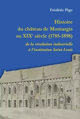 Couverture du produit · Histoire du château de Montargis au XIXème siècle - de la révolution industrielle à l'institution