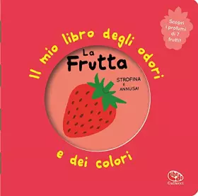 Couverture du produit · La frutta. Il mio libro degli odori e dei colori. Ediz. illustrata
