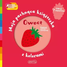 Couverture du produit · Akademia madrego dziecka. Moja pachnaca ksiazeczka z kolorami. Owoce