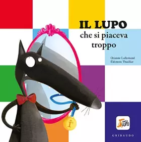 Couverture du produit · Il lupo che si piaceva troppo: Il lupo che si piaceva troppo. Amico lupo. Ediz. a colori