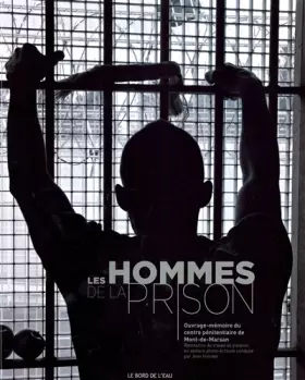 Couverture du produit · Les hommes de la prison: Ouvrage-mémoire du centre pénitentiaire de Mont-de-Marsan, Restitution du travail de création en ateli