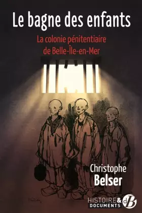 Couverture du produit · Le bagne des enfants: La colonie pénitentiaire de Belle-île-en-mer