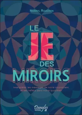 Couverture du produit · Le Je des miroirs - Interpréter les messages de notre inconscient et ses reflets dans notre quotidien