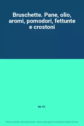 Couverture du produit · Bruschette. Pane, olio, aromi, pomodori, fettunte e crostoni