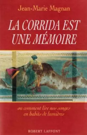 Couverture du produit · La corrida est une mémoire : Ou Comment lire nos songes en habits de lumières