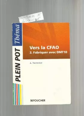 Couverture du produit · Vers La Cfao. Tome 3, Fabriquer Avec Dmt10