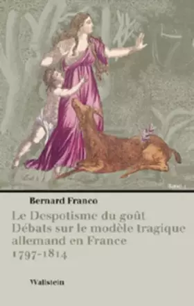 Couverture du produit · Le Despotisme du goût. Débats sur le modèle tragique allemand en France, 1797-1814 (Münchener Universitätsschriften. Münchener 