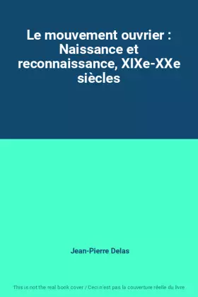 Couverture du produit · Le mouvement ouvrier : Naissance et reconnaissance, XIXe-XXe siècles