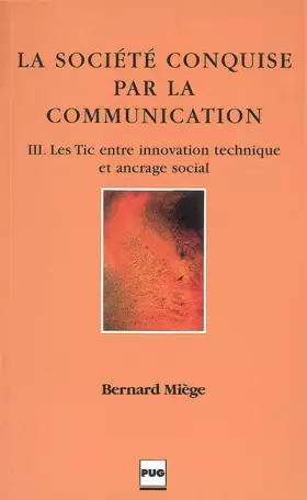 Couverture du produit · La Société conquise par la communication : Tome 3, Les Tic entre innovation technique et ancrage social