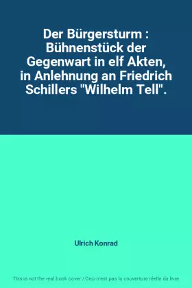 Couverture du produit · Der Bürgersturm : Bühnenstück der Gegenwart in elf Akten, in Anlehnung an Friedrich Schillers "Wilhelm Tell".