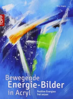 Couverture du produit · Bewegende Energie-Bilder in Acryl: Positive Energien frei setzen