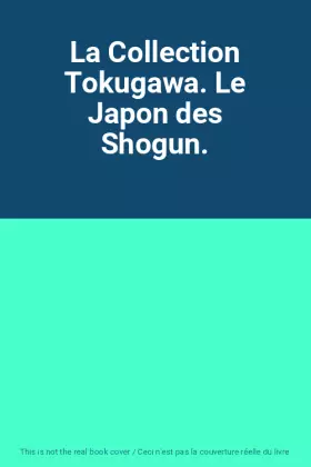 Couverture du produit · La Collection Tokugawa. Le Japon des Shogun.