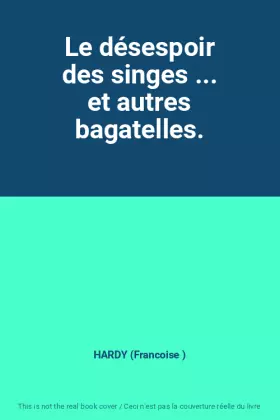 Couverture du produit · Le désespoir des singes ... et autres bagatelles.