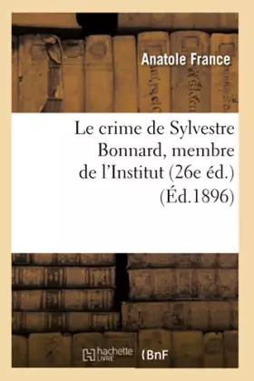 Couverture du produit · Le crime de Sylvestre Bonnard, membre de l'Institut (26e éd.) (Éd.1896)