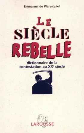 Couverture du produit · Le siècle rebelle : Dictionnaire de la contestation au XXe siècle