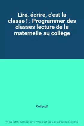 Couverture du produit · Lire, écrire, c'est la classe ! : Programmer des classes lecture de la maternelle au collège