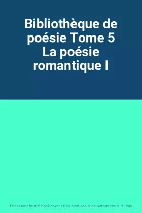 Couverture du produit · Bibliothèque de poésie Tome 5 La poésie romantique I