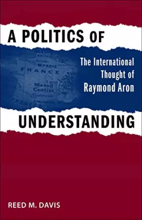 Couverture du produit · A Politics of Understanding: The International Thought of Raymond Aron (Political Traditions in Foreign Policy Series)