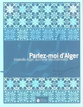 Couverture du produit · Parlez-moi d'Alger: Marseille-Alger au miroir des mémoires