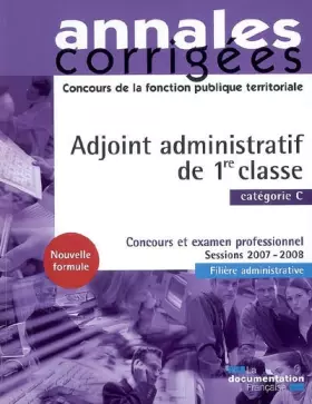 Couverture du produit · Adjoint administratif de 1re classe 2008. Concours et examen professionnel - Catégorie C - Sessions 2007-2008 - Filière adminis