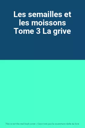 Couverture du produit · Les semailles et les moissons Tome 3 La grive