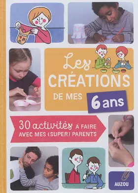Couverture du produit · LES CRÉATIONS DE MES 6 ANS (COLL. MES CRÉATIONS AVEC MES PARENTS): 30 ACTIVITÉS À FAIRE AVEC MES PARENTS CHÉRIS