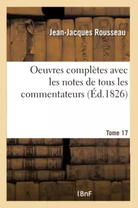 Couverture du produit · Oeuvres complètes de J. J. Rousseau : avec les notes de tous les commentateurs. T. 17 - Tome 17