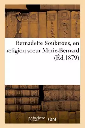 Couverture du produit · Bernadette Soubirous, en religion soeur Marie-Bernard