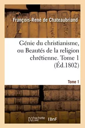 Couverture du produit · Génie du christianisme, ou Beautés de la religion chrétienne. Tome 1