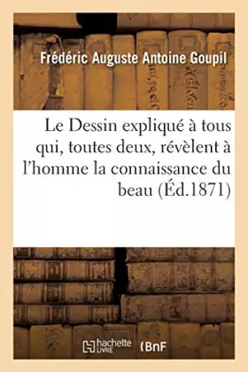 Couverture du produit · Le Dessin expliqué à tous, appliqué à l'intelligence de la nature et à l'étude des arts: qui, toutes deux, révèlent à l'homme l