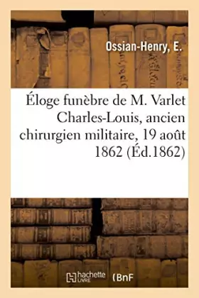 Couverture du produit · Éloge funèbre de M. Varlet Charles-Louis, ancien chirurgien militaire: prononcé sur sa tombe, 19 août 1862