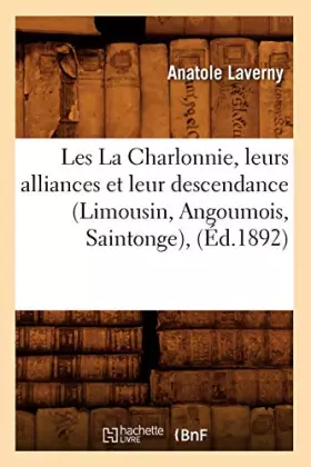 Couverture du produit · Les La Charlonnie, leurs alliances et leur descendance (Limousin, Angoumois, Saintonge), (Éd.1892)