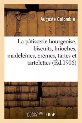 Couverture du produit · La pâtisserie bourgeoise, biscuits, brioches, madeleines, crèmes, tartes et tartelettes