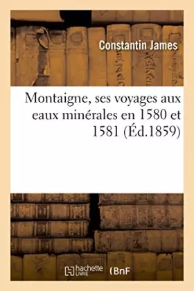 Couverture du produit · Montaigne, ses voyages aux eaux minérales en 1580 et 1581