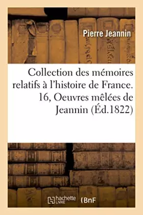 Couverture du produit · Collection des mémoires relatifs à l'histoire de France. 16, Oeuvres mêlées de Jeannin
