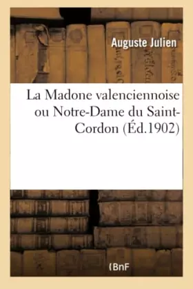 Couverture du produit · La Madone valenciennoise ou Notre-Dame du Saint-Cordon
