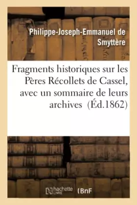 Couverture du produit · Fragments historiques sur les Pères Récollets de Cassel, avec un sommaire de leurs archives