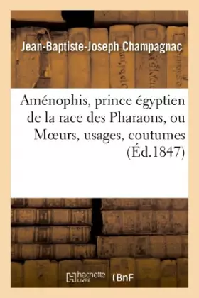 Couverture du produit · Aménophis, prince égyptien de la race des Pharaons, ou Mœurs, usages, coutumes (Éd.1847)